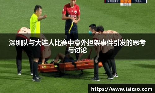 米兰体育：深圳队与大连人比赛中意外担架事件引发的思考与讨论
